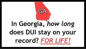 Graphic displaying Georgia DUI law, stating that a DUI stays on your record for life, with bold red text emphasizing 'FOR LIFE!'